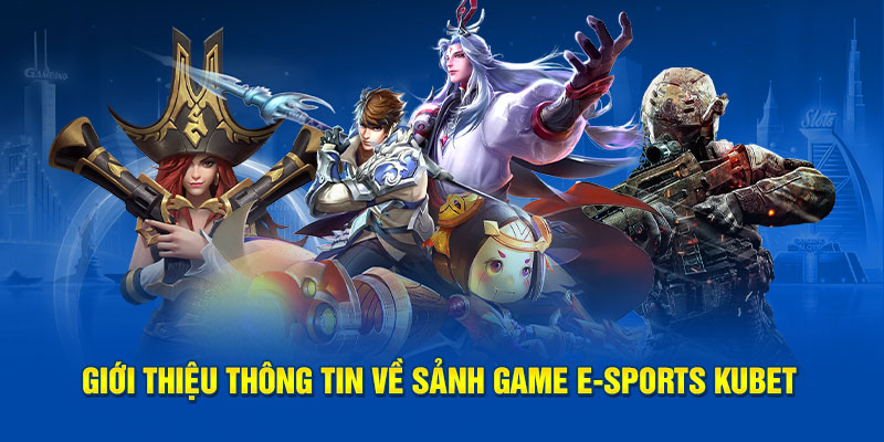 Giới thiệu thông tin về sảnh game E-sports Kubet 