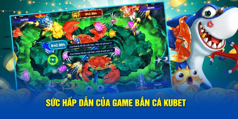 Sức hấp dẫn của bắn cá Kubet 