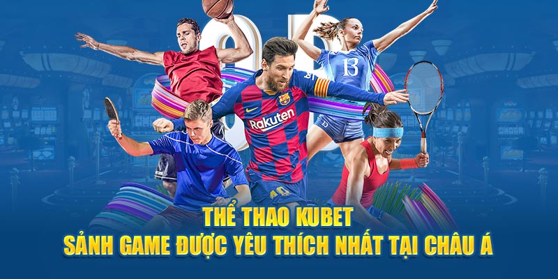 Thể thao Kubet - sảnh game được yêu thích nhất tại châu Á