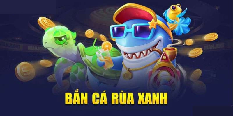 Săn cá rùa xanh - Siêu phẩm bắn cá 3D hot nhất 2024