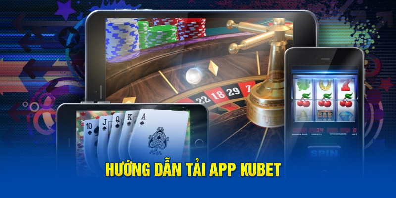 Hướng dẫn tải app Kubet 