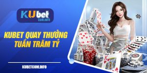 Chương Trình Kubet Quay Thưởng Tuần Trăm Tỷ Siêu Khủng