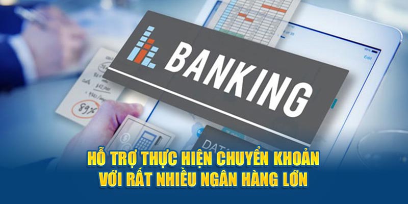 Hỗ trợ thực hiện chuyển khoản với rất nhiều ngân hàng lớn