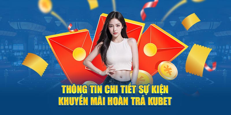 Thông tin chi tiết sự kiện khuyến mãi hoàn trả Kubet