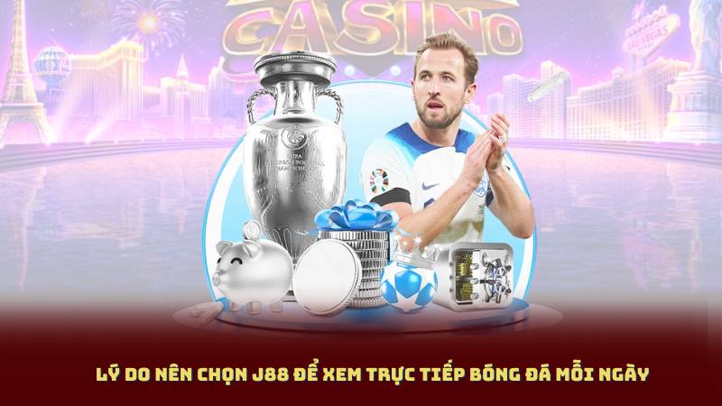 Lý do nên chọn J88 để xem Trực tiếp Bóng Đá mỗi ngày